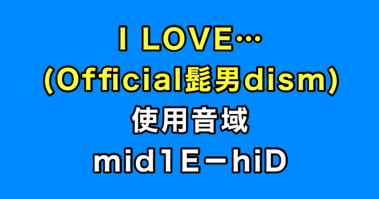 I LOVE… 音域（Official髭男dism）